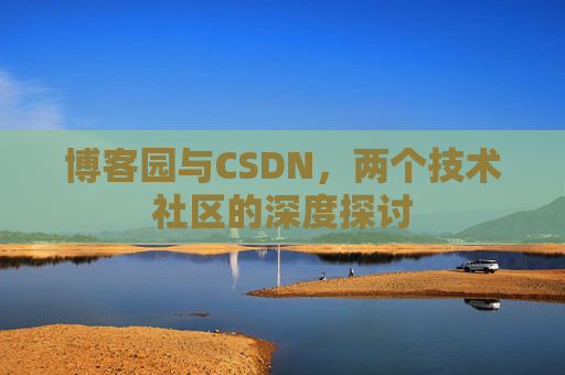 博客园与CSDN，两个技术社区的深度探讨