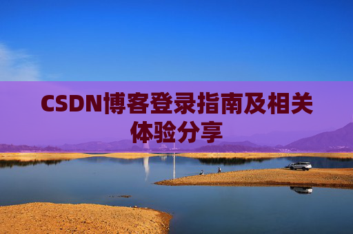 CSDN博客登录指南及相关体验分享